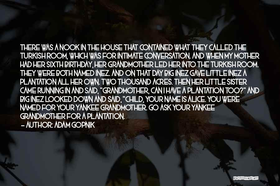 Adam Gopnik Quotes: There Was A Nook In The House That Contained What They Called The Turkish Room, Which Was For Intimate Conversation.