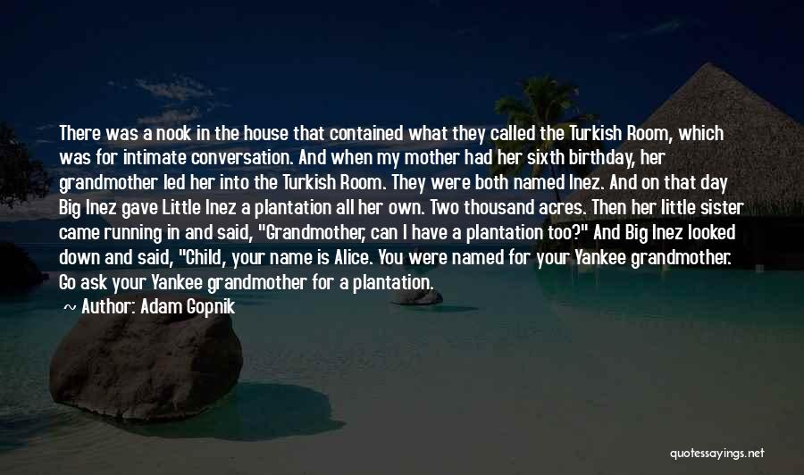 Adam Gopnik Quotes: There Was A Nook In The House That Contained What They Called The Turkish Room, Which Was For Intimate Conversation.