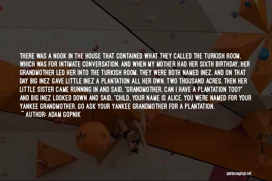 Adam Gopnik Quotes: There Was A Nook In The House That Contained What They Called The Turkish Room, Which Was For Intimate Conversation.
