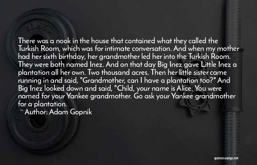 Adam Gopnik Quotes: There Was A Nook In The House That Contained What They Called The Turkish Room, Which Was For Intimate Conversation.