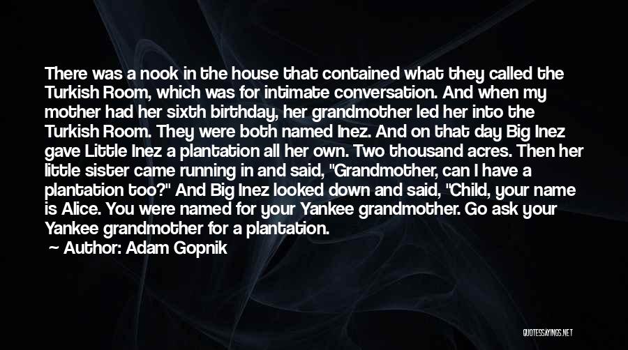 Adam Gopnik Quotes: There Was A Nook In The House That Contained What They Called The Turkish Room, Which Was For Intimate Conversation.