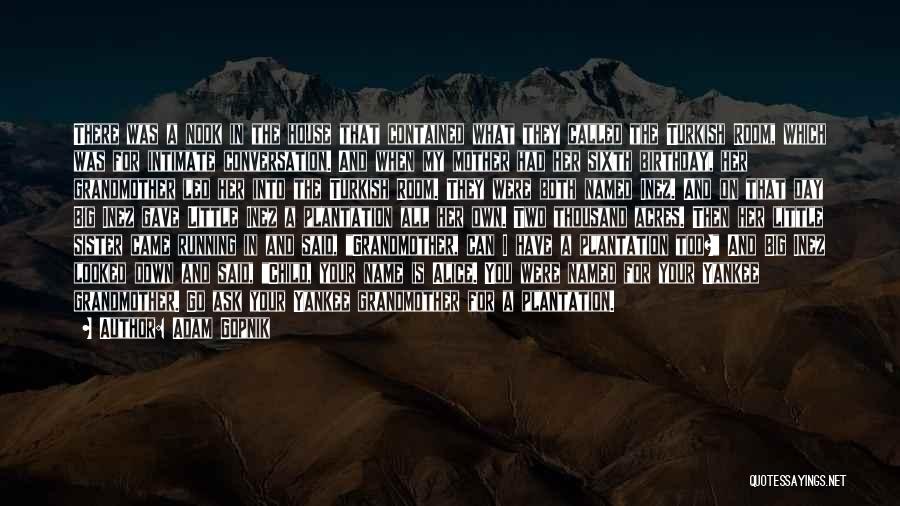 Adam Gopnik Quotes: There Was A Nook In The House That Contained What They Called The Turkish Room, Which Was For Intimate Conversation.