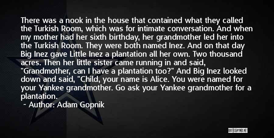 Adam Gopnik Quotes: There Was A Nook In The House That Contained What They Called The Turkish Room, Which Was For Intimate Conversation.