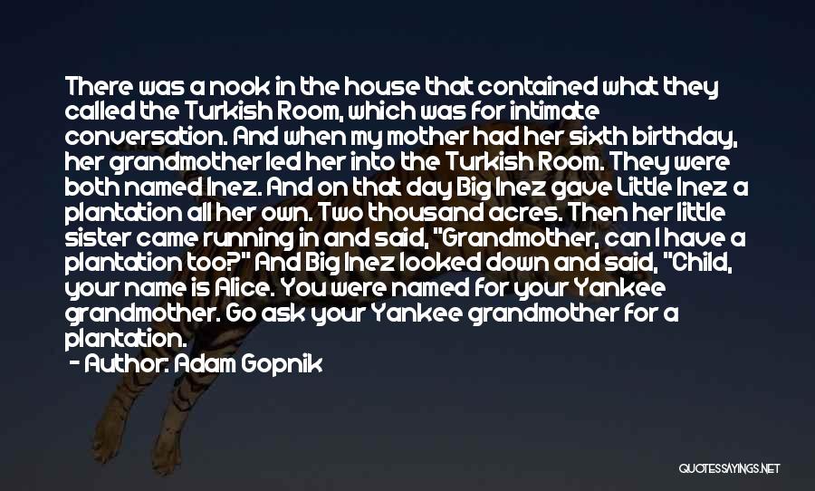 Adam Gopnik Quotes: There Was A Nook In The House That Contained What They Called The Turkish Room, Which Was For Intimate Conversation.