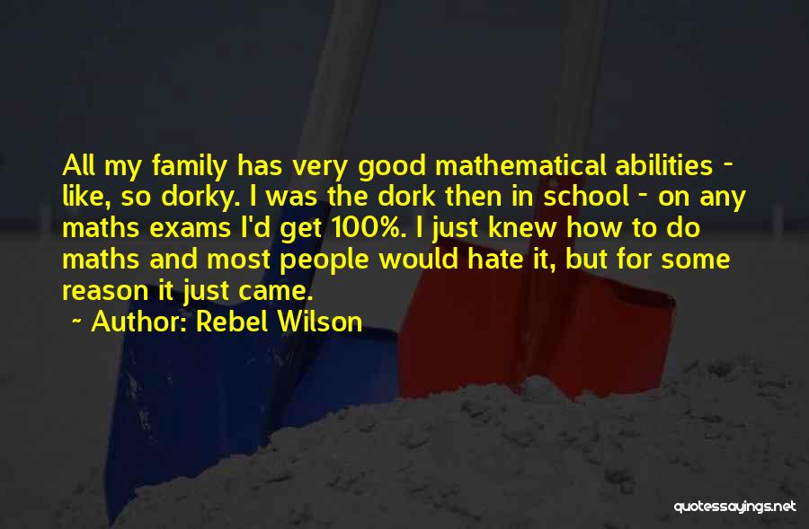 Rebel Wilson Quotes: All My Family Has Very Good Mathematical Abilities - Like, So Dorky. I Was The Dork Then In School -