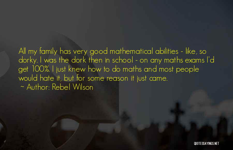 Rebel Wilson Quotes: All My Family Has Very Good Mathematical Abilities - Like, So Dorky. I Was The Dork Then In School -