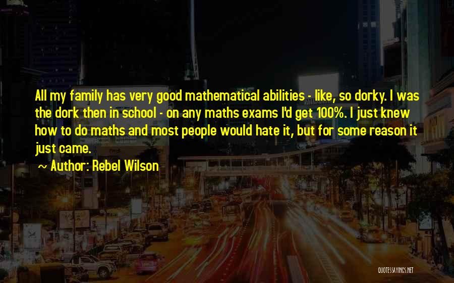 Rebel Wilson Quotes: All My Family Has Very Good Mathematical Abilities - Like, So Dorky. I Was The Dork Then In School -