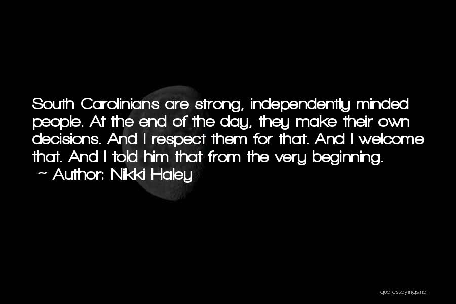 Nikki Haley Quotes: South Carolinians Are Strong, Independently-minded People. At The End Of The Day, They Make Their Own Decisions. And I Respect