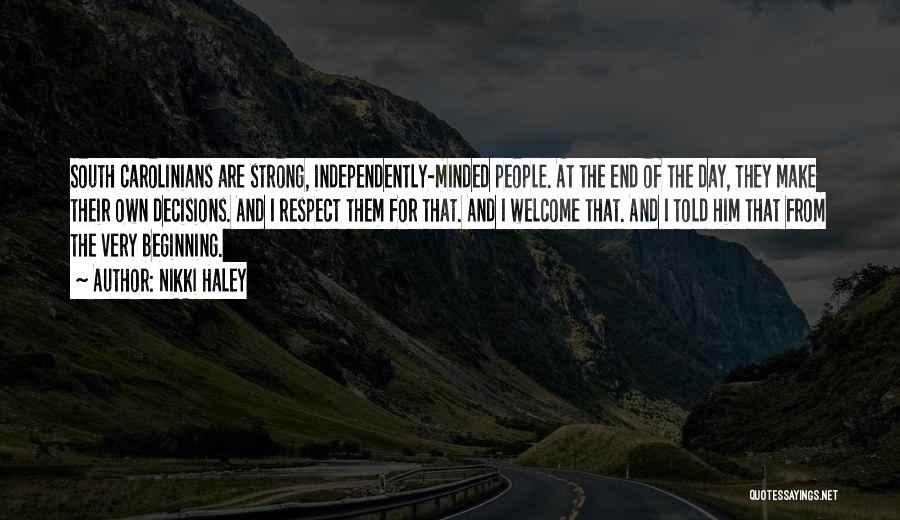 Nikki Haley Quotes: South Carolinians Are Strong, Independently-minded People. At The End Of The Day, They Make Their Own Decisions. And I Respect