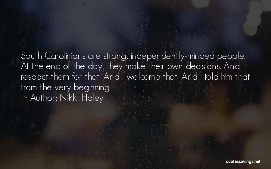 Nikki Haley Quotes: South Carolinians Are Strong, Independently-minded People. At The End Of The Day, They Make Their Own Decisions. And I Respect