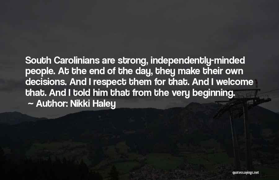 Nikki Haley Quotes: South Carolinians Are Strong, Independently-minded People. At The End Of The Day, They Make Their Own Decisions. And I Respect