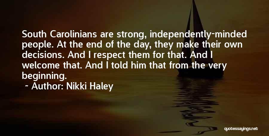 Nikki Haley Quotes: South Carolinians Are Strong, Independently-minded People. At The End Of The Day, They Make Their Own Decisions. And I Respect
