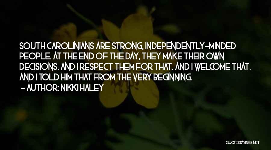 Nikki Haley Quotes: South Carolinians Are Strong, Independently-minded People. At The End Of The Day, They Make Their Own Decisions. And I Respect
