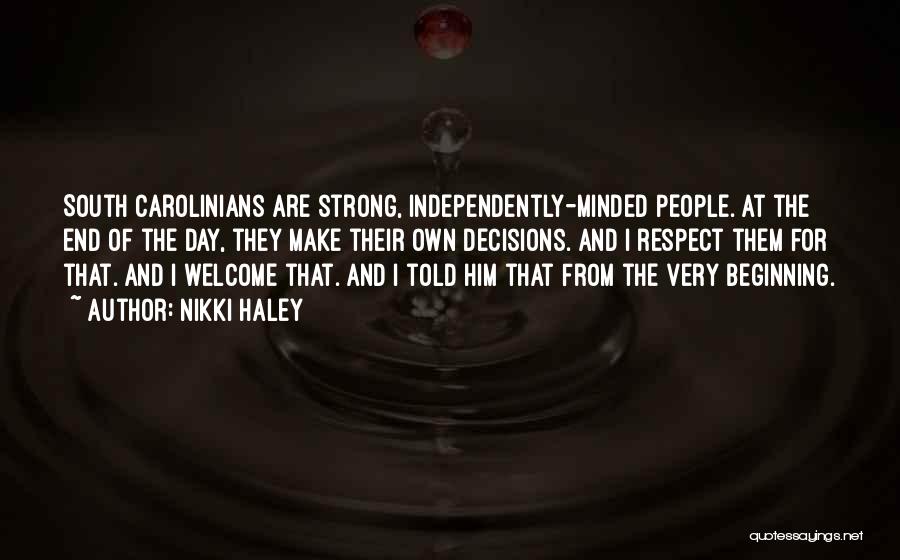 Nikki Haley Quotes: South Carolinians Are Strong, Independently-minded People. At The End Of The Day, They Make Their Own Decisions. And I Respect