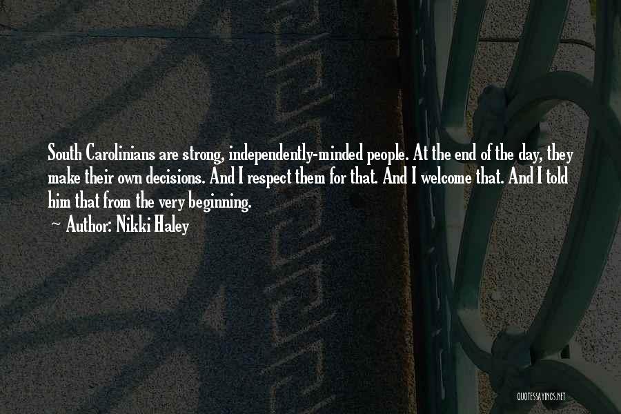 Nikki Haley Quotes: South Carolinians Are Strong, Independently-minded People. At The End Of The Day, They Make Their Own Decisions. And I Respect