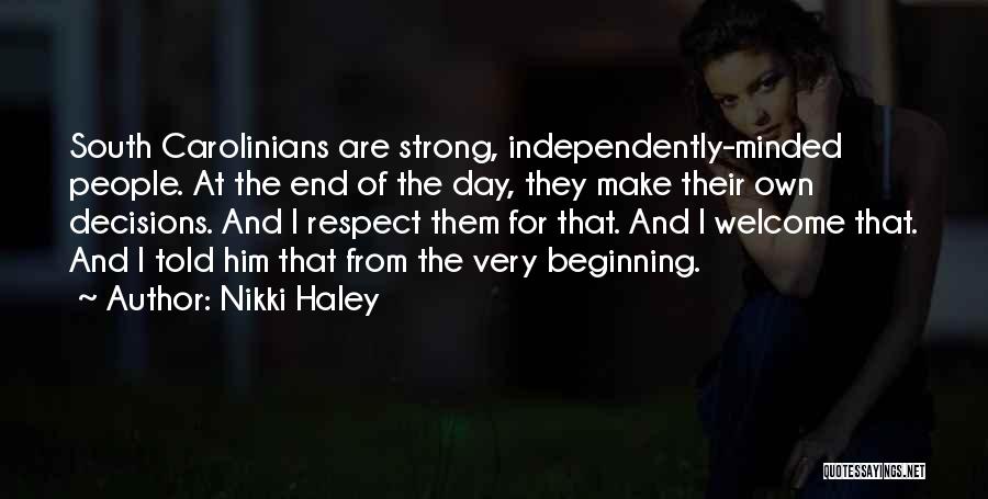 Nikki Haley Quotes: South Carolinians Are Strong, Independently-minded People. At The End Of The Day, They Make Their Own Decisions. And I Respect