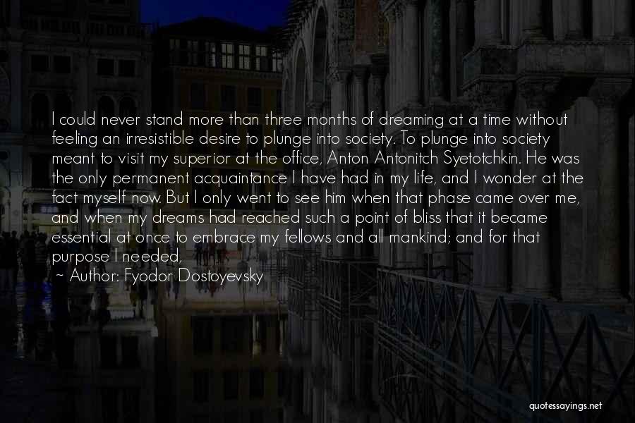 Fyodor Dostoyevsky Quotes: I Could Never Stand More Than Three Months Of Dreaming At A Time Without Feeling An Irresistible Desire To Plunge