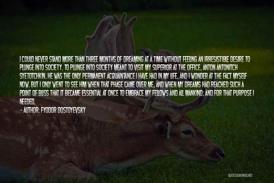 Fyodor Dostoyevsky Quotes: I Could Never Stand More Than Three Months Of Dreaming At A Time Without Feeling An Irresistible Desire To Plunge