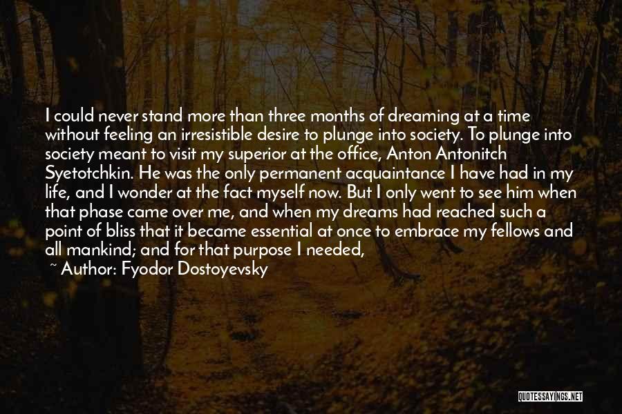 Fyodor Dostoyevsky Quotes: I Could Never Stand More Than Three Months Of Dreaming At A Time Without Feeling An Irresistible Desire To Plunge