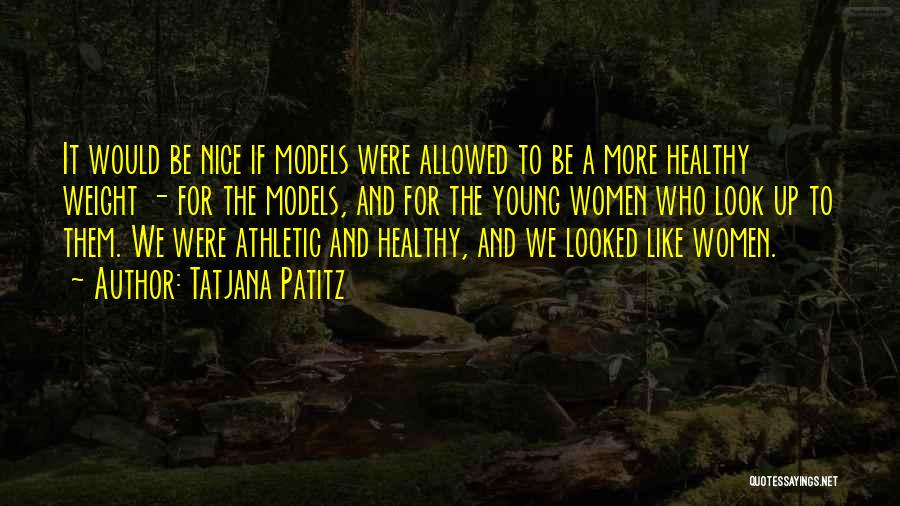 Tatjana Patitz Quotes: It Would Be Nice If Models Were Allowed To Be A More Healthy Weight - For The Models, And For