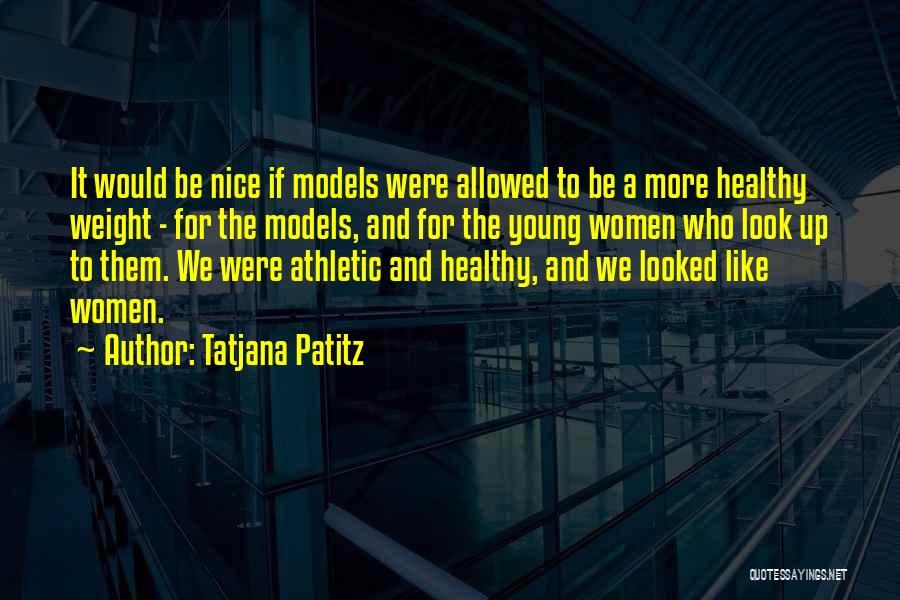 Tatjana Patitz Quotes: It Would Be Nice If Models Were Allowed To Be A More Healthy Weight - For The Models, And For