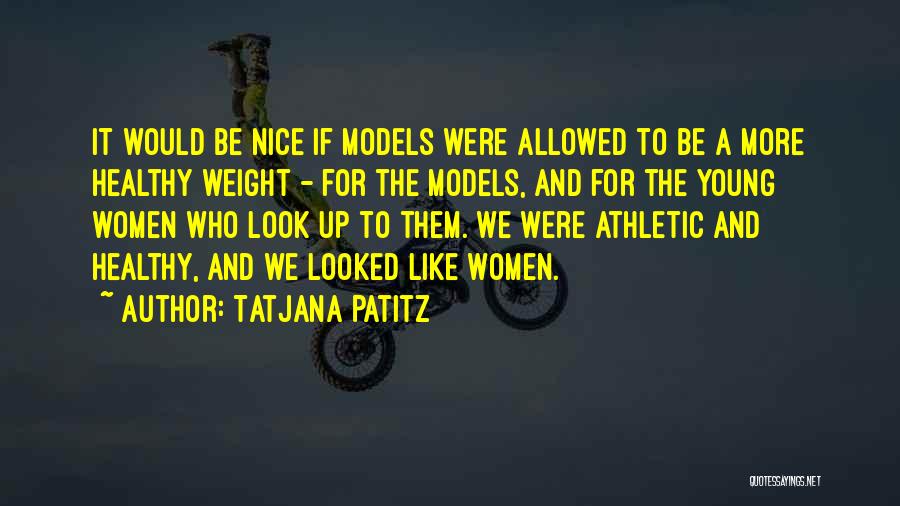 Tatjana Patitz Quotes: It Would Be Nice If Models Were Allowed To Be A More Healthy Weight - For The Models, And For