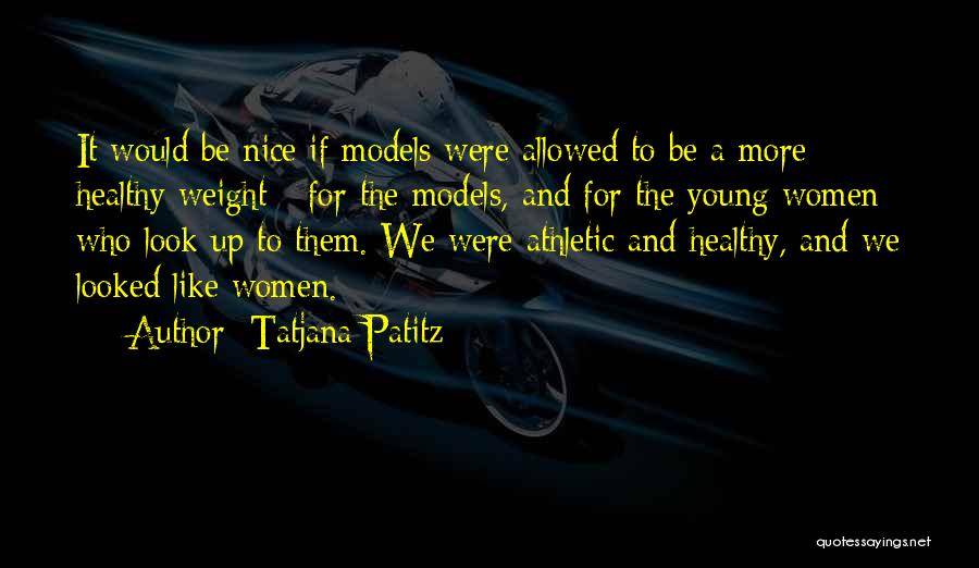 Tatjana Patitz Quotes: It Would Be Nice If Models Were Allowed To Be A More Healthy Weight - For The Models, And For