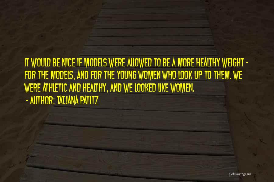 Tatjana Patitz Quotes: It Would Be Nice If Models Were Allowed To Be A More Healthy Weight - For The Models, And For