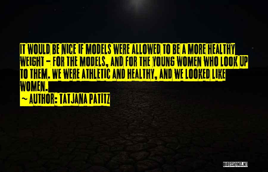 Tatjana Patitz Quotes: It Would Be Nice If Models Were Allowed To Be A More Healthy Weight - For The Models, And For