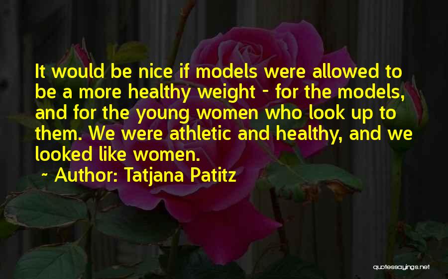 Tatjana Patitz Quotes: It Would Be Nice If Models Were Allowed To Be A More Healthy Weight - For The Models, And For