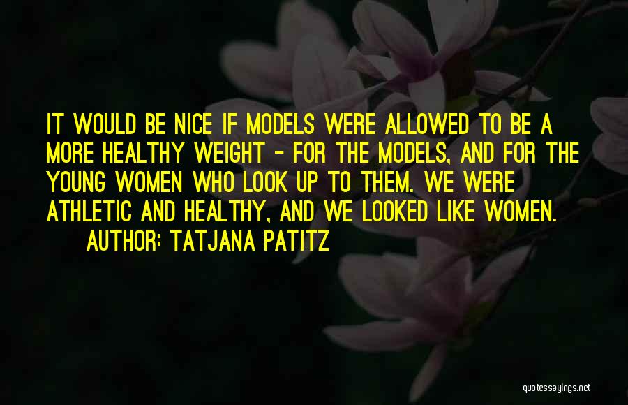 Tatjana Patitz Quotes: It Would Be Nice If Models Were Allowed To Be A More Healthy Weight - For The Models, And For