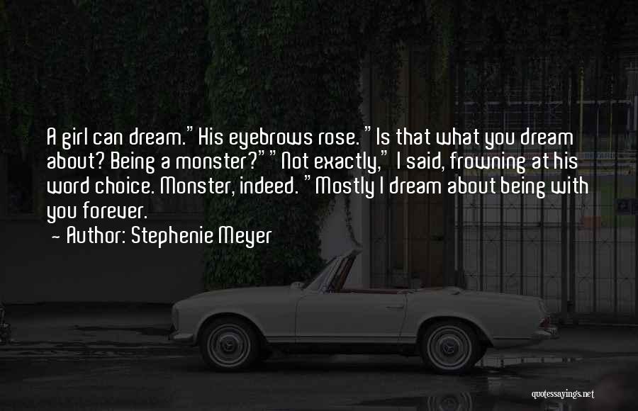 Stephenie Meyer Quotes: A Girl Can Dream.his Eyebrows Rose. Is That What You Dream About? Being A Monster?not Exactly, I Said, Frowning At