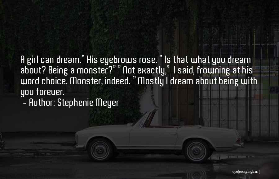 Stephenie Meyer Quotes: A Girl Can Dream.his Eyebrows Rose. Is That What You Dream About? Being A Monster?not Exactly, I Said, Frowning At