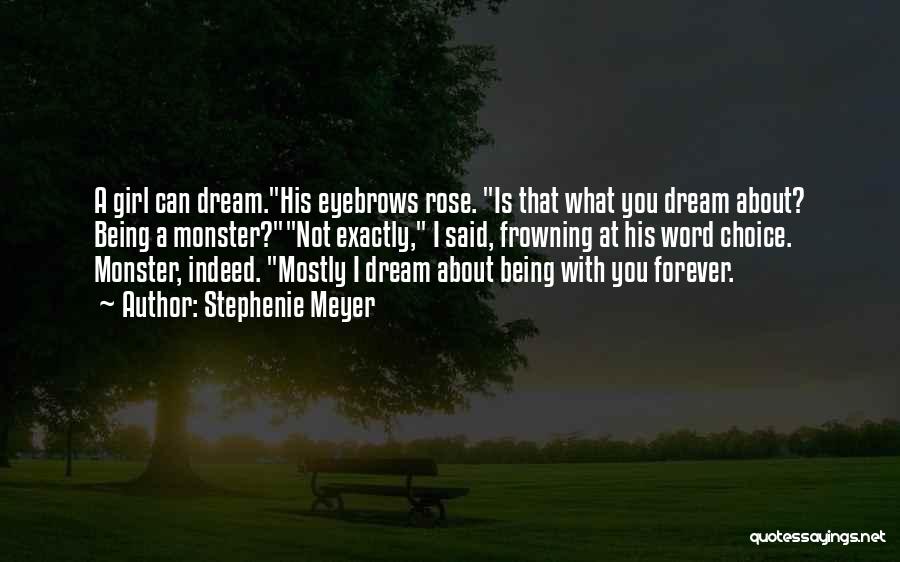 Stephenie Meyer Quotes: A Girl Can Dream.his Eyebrows Rose. Is That What You Dream About? Being A Monster?not Exactly, I Said, Frowning At