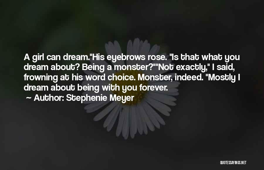 Stephenie Meyer Quotes: A Girl Can Dream.his Eyebrows Rose. Is That What You Dream About? Being A Monster?not Exactly, I Said, Frowning At