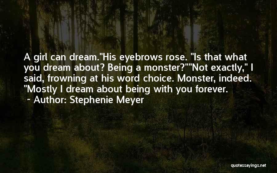Stephenie Meyer Quotes: A Girl Can Dream.his Eyebrows Rose. Is That What You Dream About? Being A Monster?not Exactly, I Said, Frowning At