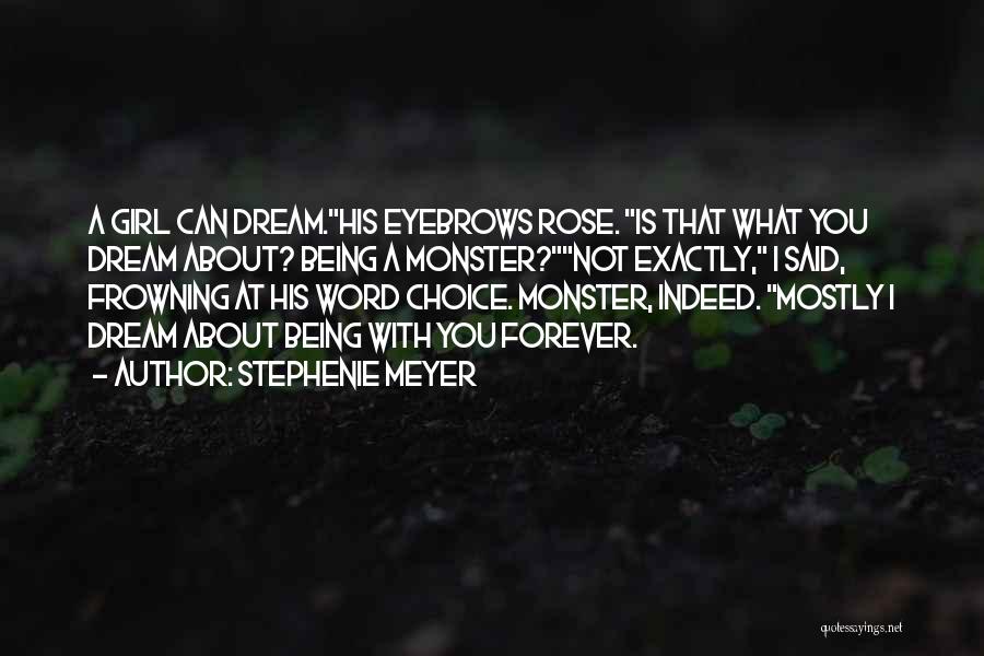 Stephenie Meyer Quotes: A Girl Can Dream.his Eyebrows Rose. Is That What You Dream About? Being A Monster?not Exactly, I Said, Frowning At