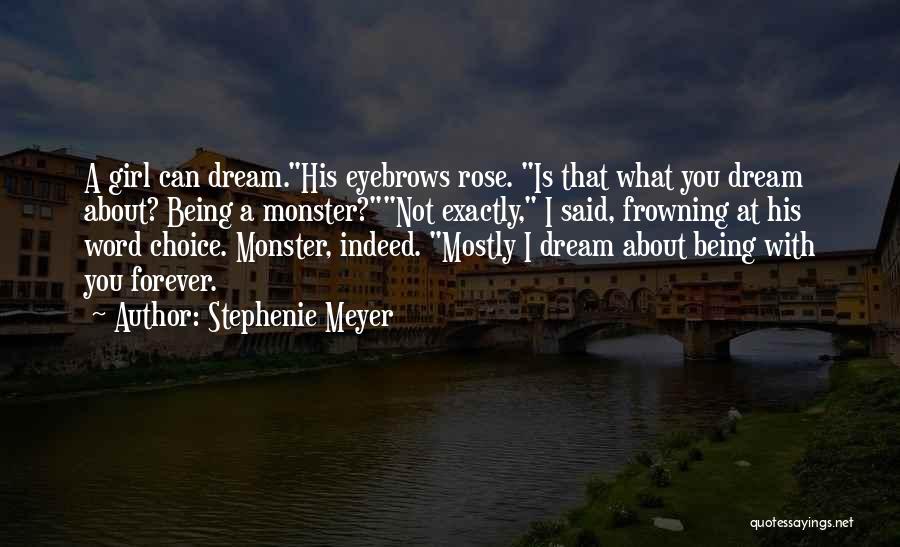 Stephenie Meyer Quotes: A Girl Can Dream.his Eyebrows Rose. Is That What You Dream About? Being A Monster?not Exactly, I Said, Frowning At