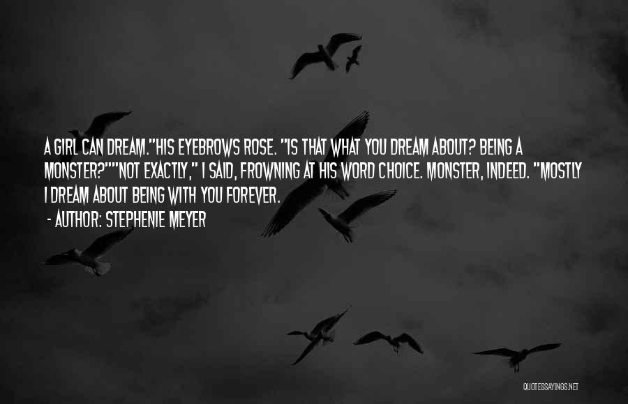 Stephenie Meyer Quotes: A Girl Can Dream.his Eyebrows Rose. Is That What You Dream About? Being A Monster?not Exactly, I Said, Frowning At