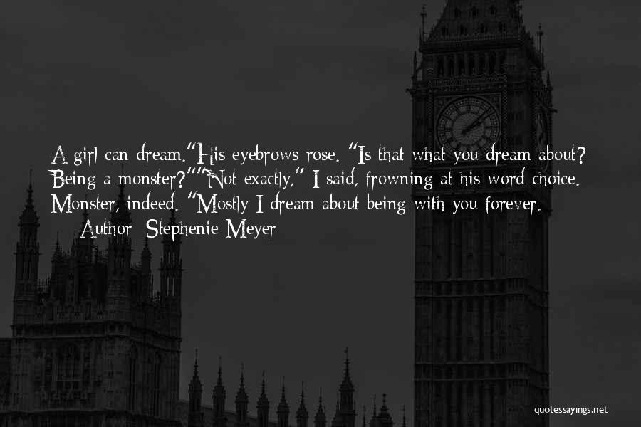 Stephenie Meyer Quotes: A Girl Can Dream.his Eyebrows Rose. Is That What You Dream About? Being A Monster?not Exactly, I Said, Frowning At