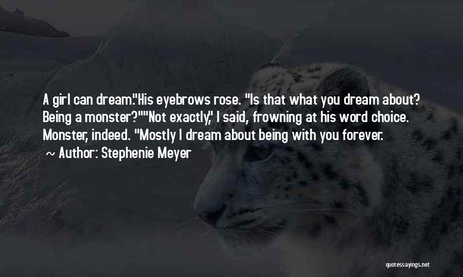 Stephenie Meyer Quotes: A Girl Can Dream.his Eyebrows Rose. Is That What You Dream About? Being A Monster?not Exactly, I Said, Frowning At