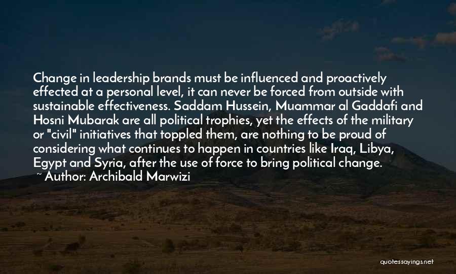 Archibald Marwizi Quotes: Change In Leadership Brands Must Be Influenced And Proactively Effected At A Personal Level, It Can Never Be Forced From