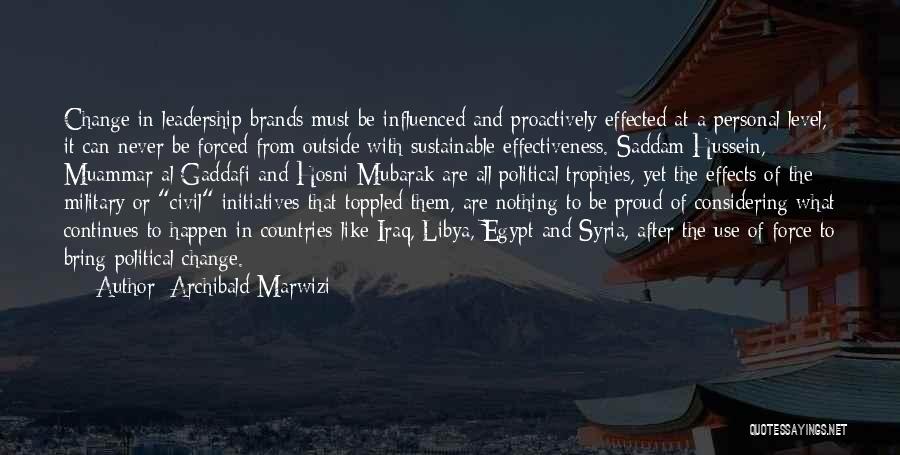 Archibald Marwizi Quotes: Change In Leadership Brands Must Be Influenced And Proactively Effected At A Personal Level, It Can Never Be Forced From