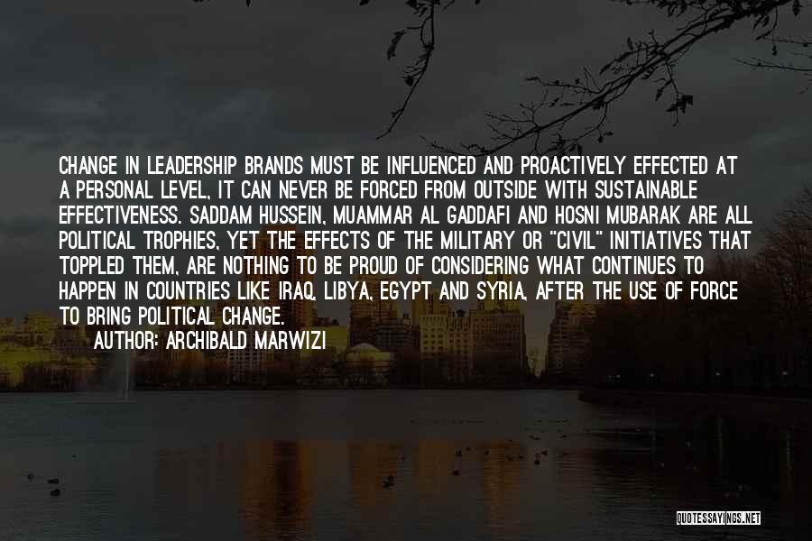 Archibald Marwizi Quotes: Change In Leadership Brands Must Be Influenced And Proactively Effected At A Personal Level, It Can Never Be Forced From