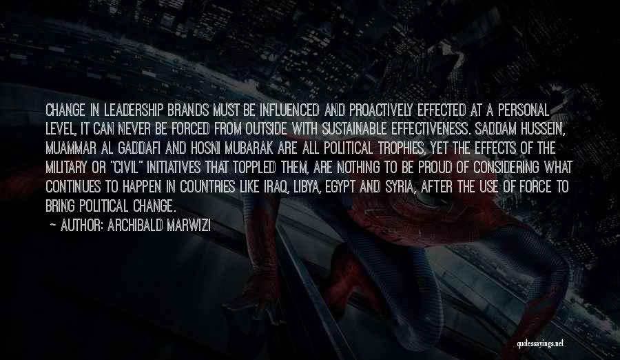 Archibald Marwizi Quotes: Change In Leadership Brands Must Be Influenced And Proactively Effected At A Personal Level, It Can Never Be Forced From