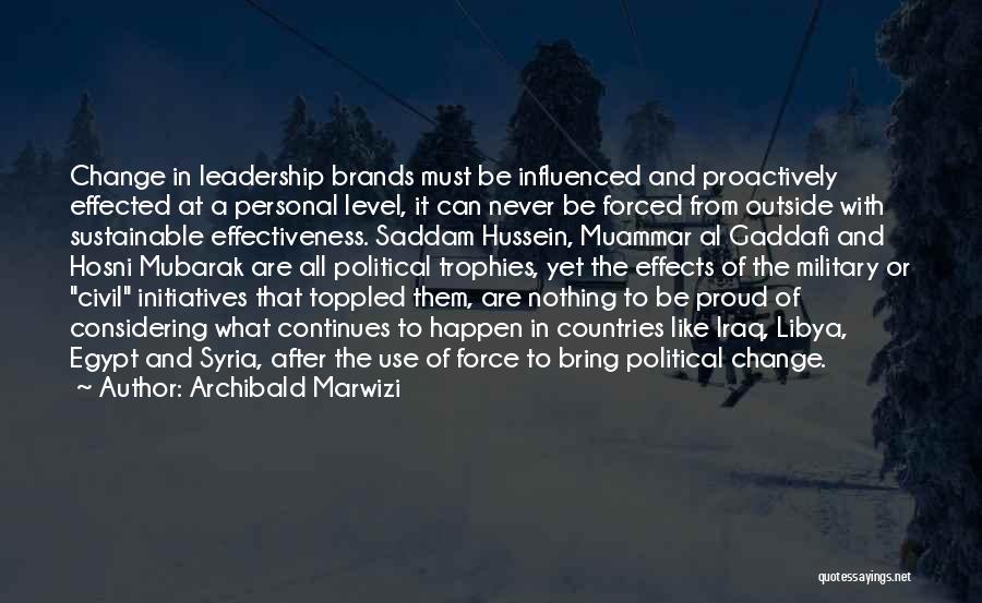 Archibald Marwizi Quotes: Change In Leadership Brands Must Be Influenced And Proactively Effected At A Personal Level, It Can Never Be Forced From
