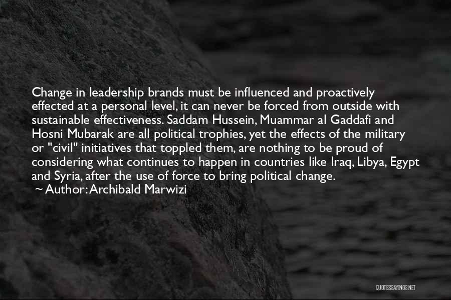 Archibald Marwizi Quotes: Change In Leadership Brands Must Be Influenced And Proactively Effected At A Personal Level, It Can Never Be Forced From