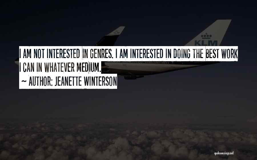 Jeanette Winterson Quotes: I Am Not Interested In Genres. I Am Interested In Doing The Best Work I Can In Whatever Medium.