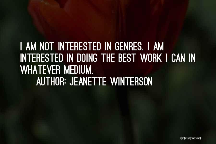 Jeanette Winterson Quotes: I Am Not Interested In Genres. I Am Interested In Doing The Best Work I Can In Whatever Medium.