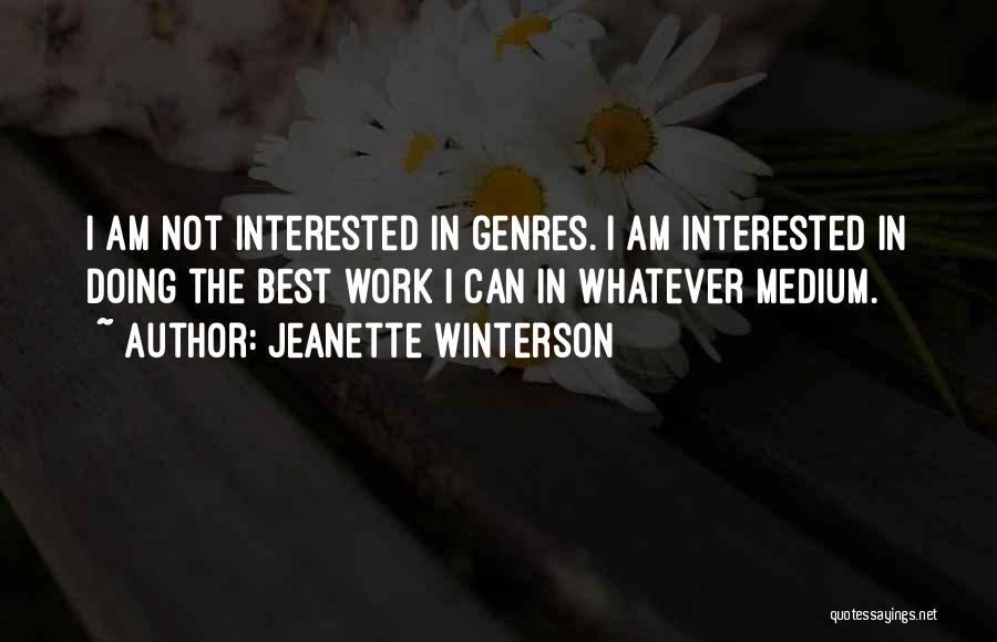 Jeanette Winterson Quotes: I Am Not Interested In Genres. I Am Interested In Doing The Best Work I Can In Whatever Medium.